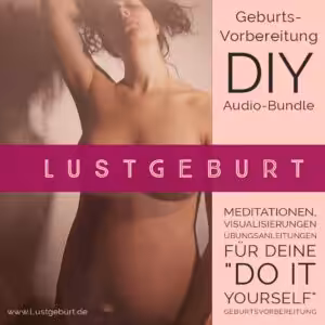 Lustgeburt DIY - Geburtsvorbereitung "do it yourself"